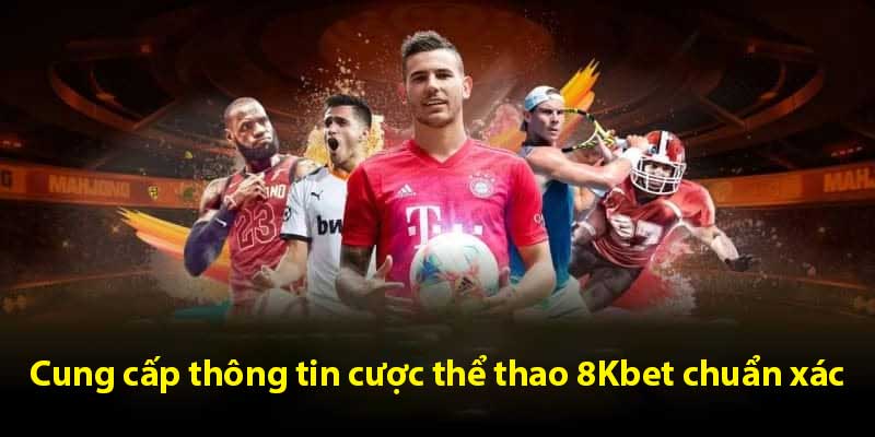 Cung cấp thông tin cược thể thao 8Kbet chuẩn xác