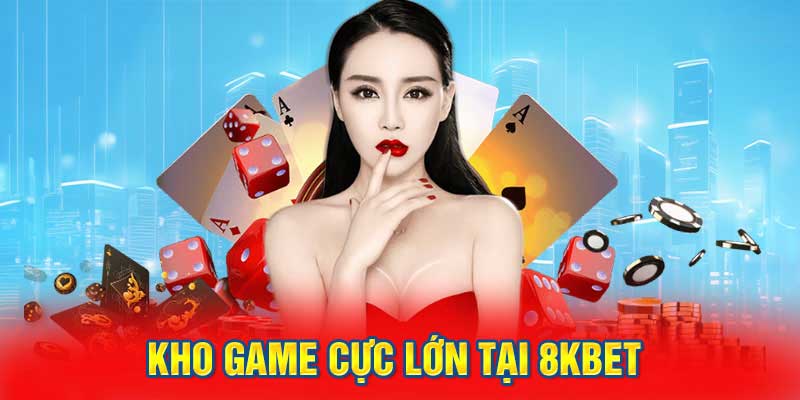 Điểm danh kho game cá cược tại nhà cái 8Kbet